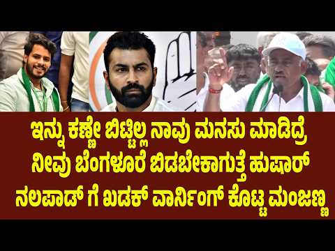 ನಾವು ಮನಸು ಮಾಡಿದ್ರೆ ನೀವು ಬೆಂಗಳೂರೆ ಬಿಡಬೇಕಾಗುತ್ತೆ ಹುಷಾರ್. ನಲಪಾಡ್ ಗೆ ಖಡಕ್ ವಾರ್ನಿಂಗ್ ಕೊಟ್ಟ ಮಂಜಣ್ಣ